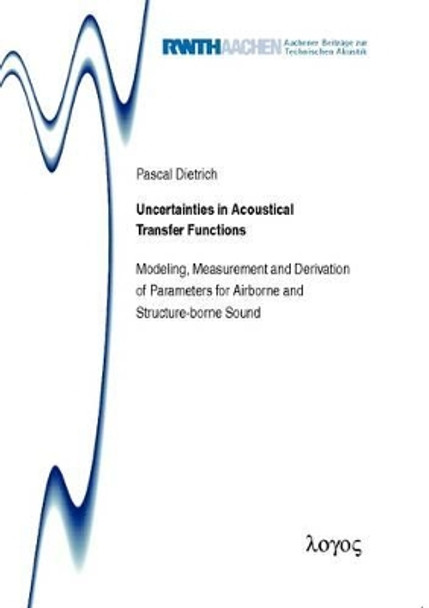 Uncertainties in Acoustical Transfer Functions: Modeling, Measurement and Derivation of Parameters for Airborne and Structure-Borne Sound by Pascal Dietrich 9783832535513