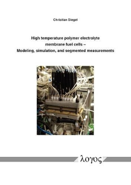 High Temperature Polymer Electrolyte Membrane Fuel Cells: Modeling, Simulation, and Segmented Measurements by Christian Siegel 9783832539177