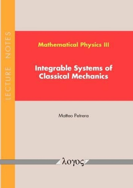 Mathematical Physics III - Integrable Systems of Classical Mechanics: Lecture Notes by Matteo Petrera 9783832539504