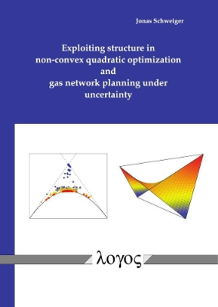 Exploiting Structure in Non-Convex Quadratic Optimization and Gas Network Planning Under Uncertainty by Jonas Schweiger 9783832546670