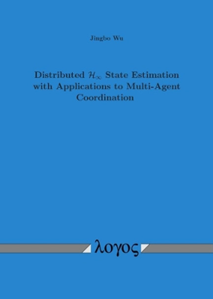 Distributed H-Infinity State Estimation with Applications to Multi-Agent Coordination by Jingbo Wu 9783832546793