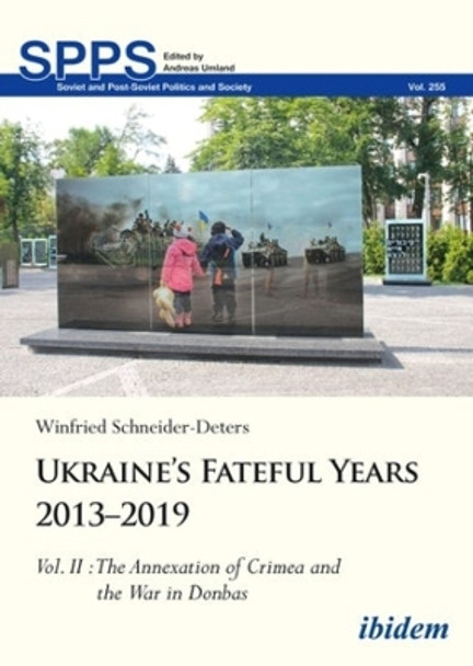 Ukraine’s Fateful Years 2013–2019, Vol. II: The Annexation of Crimea and the War in Donbas by Winfried Schneider-Deters 9783838217260