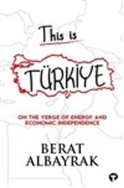 This Is Turkİye: Sub Title on the Verge of Energy and Economic Independence by Berat Albayrak 9786257548540