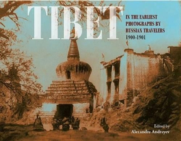 Tibet: In the Earliest Photographs by Russian Travellers: 1900-1901 by Alexandre Andreyev 9788192450209