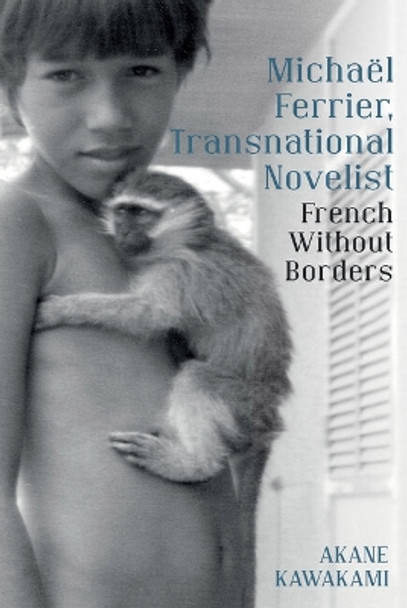 Michaël Ferrier, Transnational Novelist: French Without Borders by Akane Kawakami 9781802074857