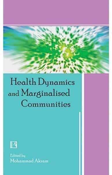 Health Dynamics and Marginalised Communities by Mohammad Akram 9788131600795