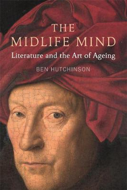 Midlife Mind: Literature and the Art of Ageing by Ben Hutchinson