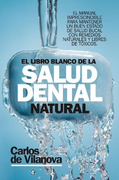 Libro Blanco de la Salud Dental Natural, El by Carlos De Vilanova 9788417057626