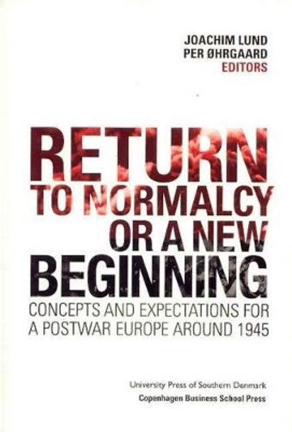 Return to Normalcy or a New Beginning: Concepts and Expectations for a Postwar Europe Around 1945 by Joachim Lund 9788763002035