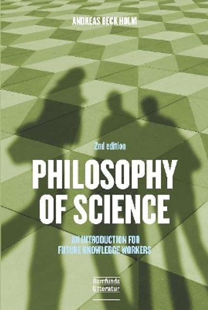 Philosophy of Science: An Introduction for Future Knowledge Workers by Andreas Beck Holm 9788759332283