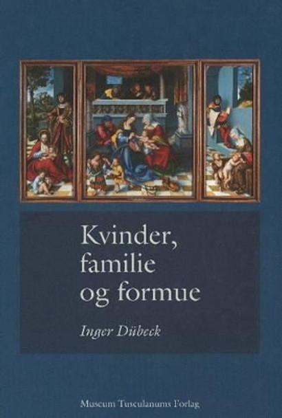 Kvinder, Familie og Formue: Studier I Dansk Og Europaeisk Retshistorie by Inger Dubeck 9788772897615