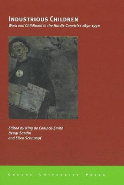 Industrious Children: Work and Childhood in the Nordic Countries 1850-1990 by Ning De Coninck-Smith 9788778382696