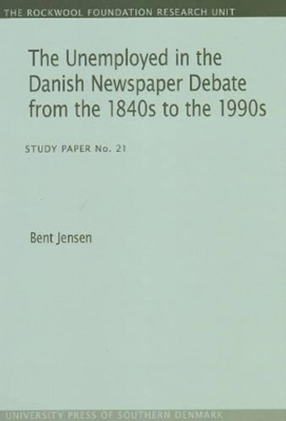 Unemployed in the Danish Newspaper Debate from the 1840s to the 1990s: Study Paper No. 21 by Bent Jensen 9788790199159