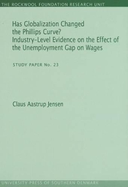 Has Globalization Changed the Phillips Curve?: Industry-Level Evidence on the Effect of the Unemployment Gap on Wages by Claus Aastrup Jensen 9788790199258