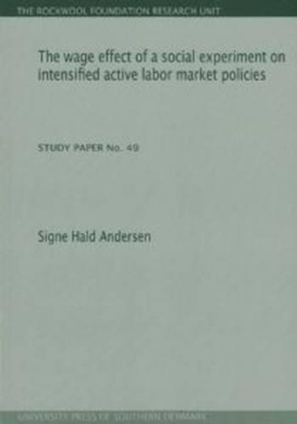 Wage Effect of a Social Experiment on Intensified Active Labor Market Policies by Signe Hald Andersen 9788790199807