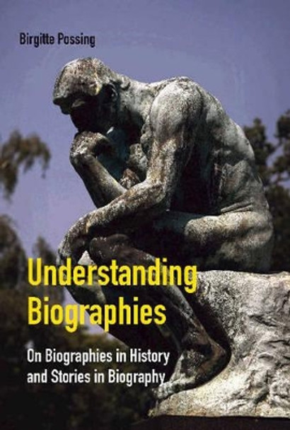 Understanding Biographies: On Biographies in History & Stories in Biography by Birgitte Possing 9788776749927