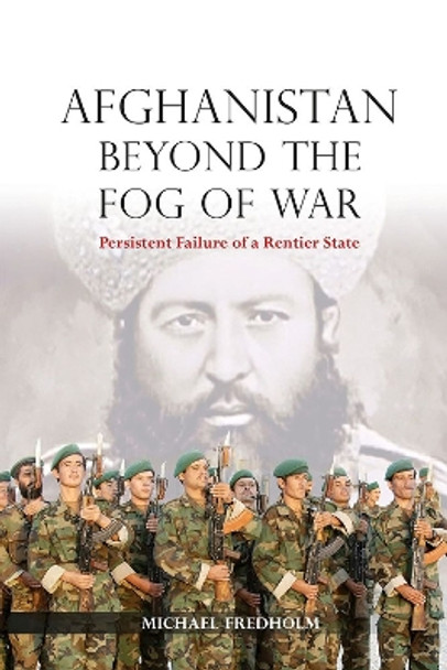 Afghanistan Beyond the Fog of War: Persistent Failure of a Rentier State: 2018 by Michael Fredholm 9788776942519