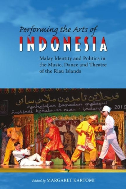 Performing the Arts of Indonesia: Malay Identity and Politics in the Music, Dance and Theatre of the Riau Islands: 2019 by Margaret Kartomi 9788776942601