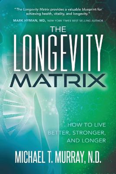 The Longevity Matrix: How to Live Better, Stronger, and Longer by Michael T. Murray