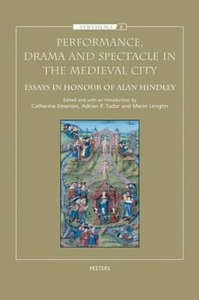 Performance, Drama and Spectacle in the Medieval City: Essays in Honour of Alan Hindley by Catherine Emerson 9789042922105