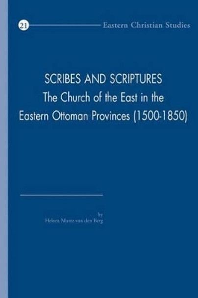 Scribes and Scriptures: The Church of the East in the Eastern Ottoman Provinces (1500-1850) by H.L. Murre-Van den Berg 9789042930797