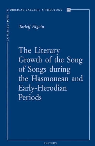 The Literary Growth of the Song of Songs during the Hasmonean and Early-Herodian Periods by T. Elgvin 9789042935273