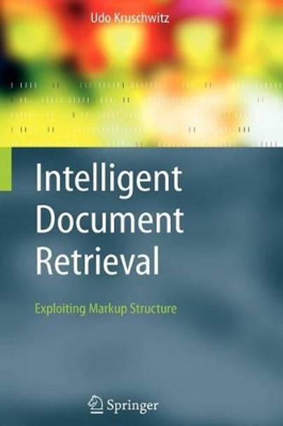 Intelligent Document Retrieval: Exploiting Markup Structure by Udo Kruschwitz 9789048169573