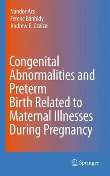 Congenital Abnormalities and Preterm Birth Related to Maternal Illnesses During Pregnancy by Nandor Acs 9789048186198