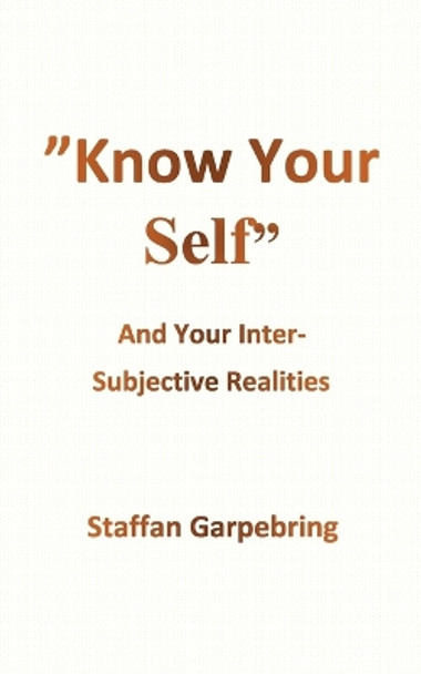 Know Your Self: And Your Inter-Subject Realities by Staffan Garpebring 9789180278546