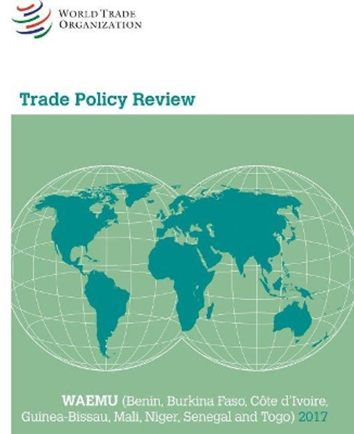 Trade Policy Review 2017: Waemu: (benin, Burkina Faso, Cote d'Ivoire, Guinea-Bissau, Mali, Niger, Senegal and Togo) by World Tourism Organization 9789287045713