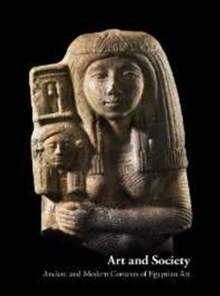 Art and Society: Ancient and Modern Contexts of Egyptian Art by Katalin Anna Kothay 9789637063916