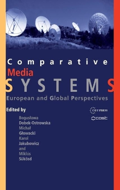 Comparative Media Systems: European and Global Perspectives by Boguslawa Dobek-Ostrowska 9789639776548