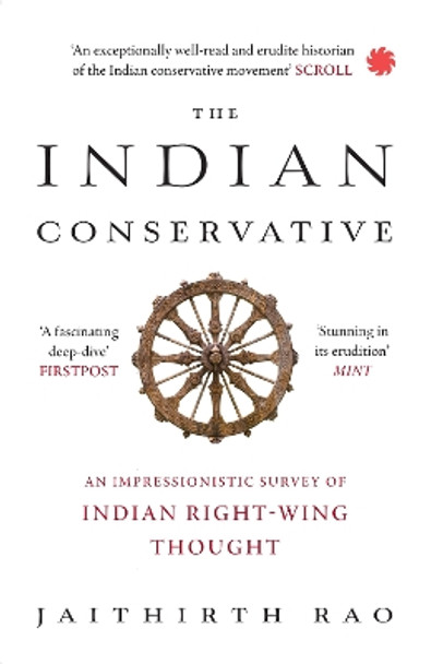 The Indian Conservative: An Impressionistic Survey of Indian Right-Wing Thought by Rao Jaithirth 9789393986849