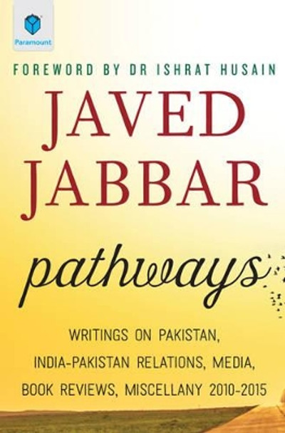 Pathways: Writings on Pakistan, India-Pakistan Relations, Media by Javed Jabbar 9789696371298