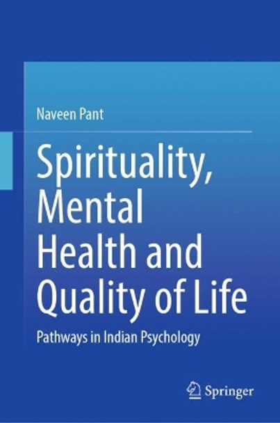 Spirituality, Mental Health and Quality of Life: Pathways in Indian Psychology by Naveen Pant 9789819927029