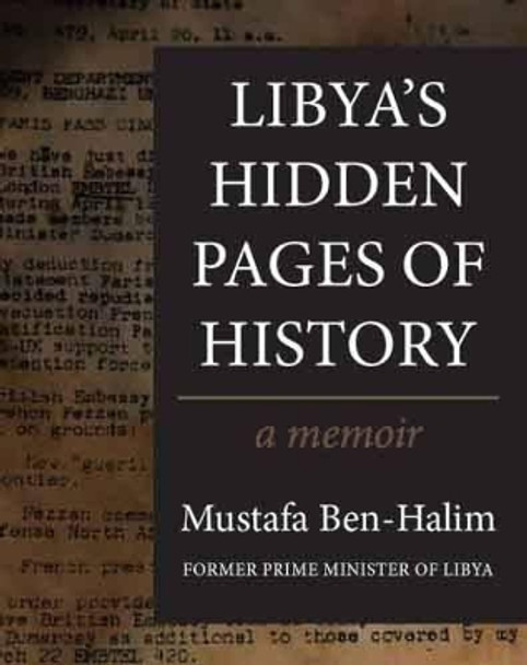 Libya's Hidden Pages of History: A Memoir by Mustafa Ben Halim 9789963610754