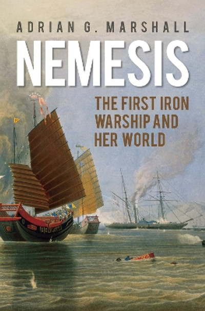 Nemesis: The First Iron Warship and Her World by Adrian G. Marshall 9789971698225