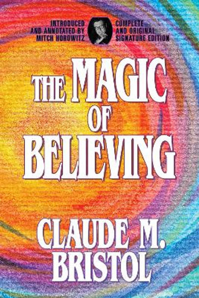 The Magic of Believing: Complete and Original Signature Edition by Claude M. Bristol 9798350500325