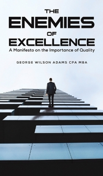 The Enemies of Excellence by George Wilson Adams Cpa Mba 9798886931303
