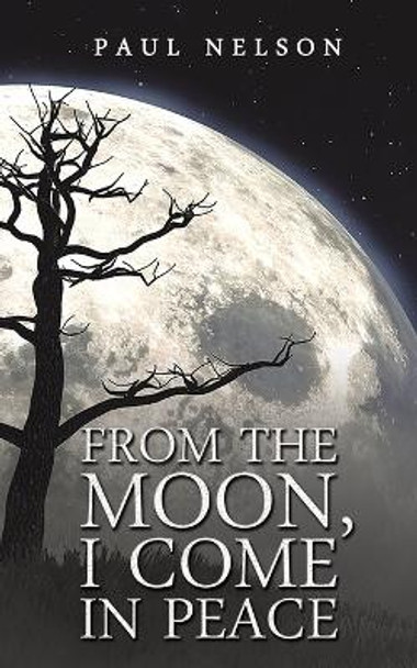 From the Moon, I Come in Peace by Paul Nelson 9798886933024