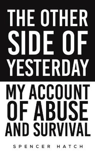 The Other Side of Yesterday: My Account of Abuse and Survival by Spencer Hatch 9798886937350