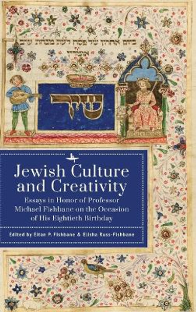 Jewish Culture and Creativity: Essays in Honor of Professor Michael Fishbane on the Occasion of His Eightieth Birthday by Eitan P. Fishbane 9798887193069