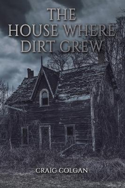 The House Where Dirt Grew by Craig Colgan 9798889100997