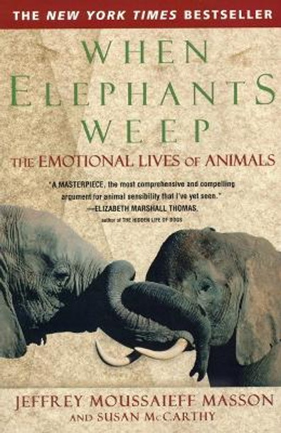 When Elephants Weep: The Emotional Lives of Animals by Jeffrey Moussaieff Masson 9780385314282