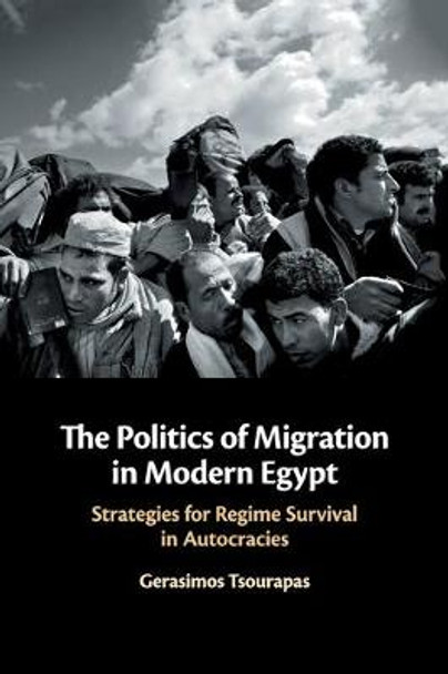 The Politics of Migration in Modern Egypt: Strategies for Regime Survival in Autocracies by Gerasimos Tsourapas