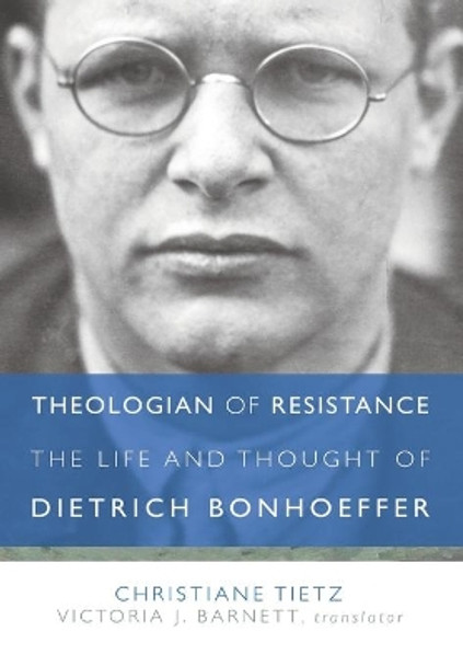 Theologian of Resistance: The Life and Thoughts of Dietrich Bonhoeffer by Christiane Tietz 9781506408446