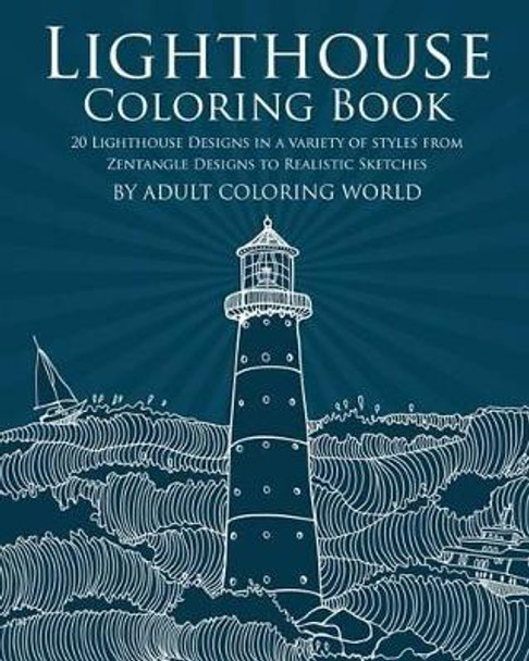 Lighthouse Coloring Book: 20 Lighthouse Designs in a Variety of Styles from Zentangle Designs to Realistic Sketches by Adult Coloring World 9781530577316