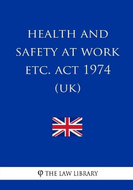 Health and Safety at Work etc. Act 1974 (UK) by The Law Library 9781717162533