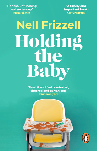 Holding the Baby: Milk, sweat and tears from the frontline of motherhood by Nell Frizzell 9781529176834