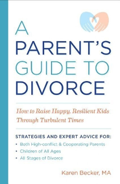 A Parent's Guide to Divorce: How to Raise Happy, Resilient Kids Through Turbulent Times by Karen Becker, Ma 9781641521215